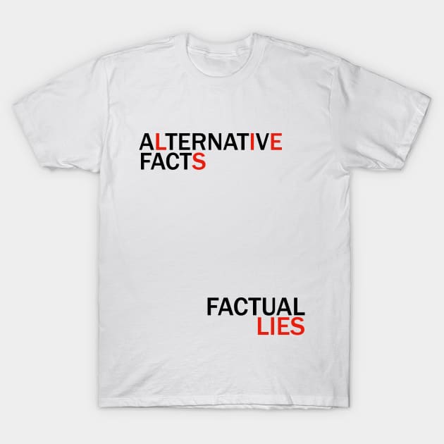 Alternative Facts Factual Lies (ALT FONT - Custom Fonts Avaliable - See Description) T-Shirt by SunDaze